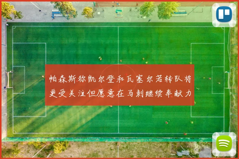 帕森斯称凯尔登和瓦塞尔若转队将更受关注但愿意在马刺继续奉献力量